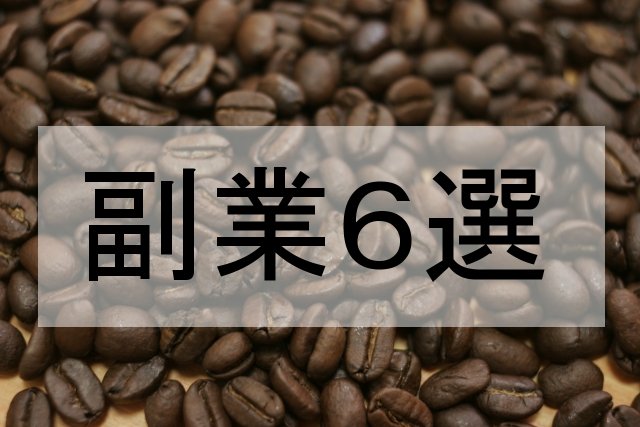 コーヒー豆を背景に「副業6選」